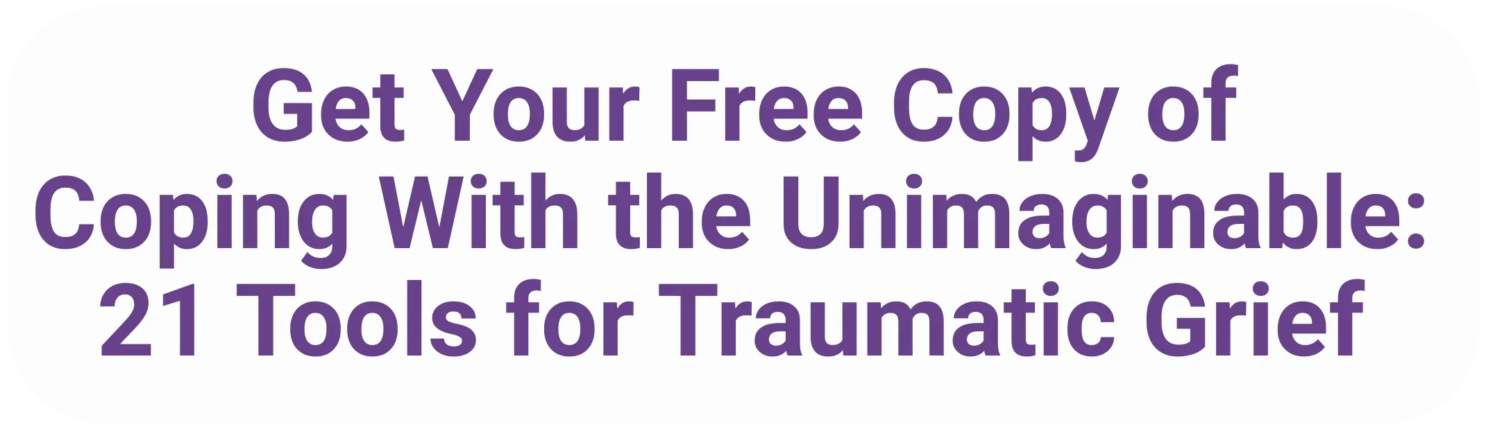 Get Your Free Copy of Coping With the Unimaginable: 21 Tools for Traumatic Grief
